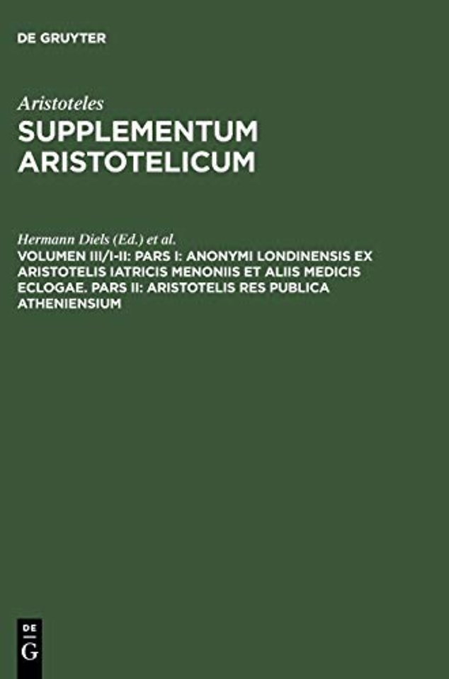 Pars I: Anonymi Londinensis ex Aristotelis Iatricis Menoniis et aliis medicis eclogae. Pars II: Aristotelis res publica Atheniensium