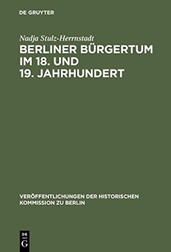 Berliner Bürgertum im 18. und 19. Jahrhundert – Unternehmerkarrieren und Migration. Familien und Verkehrskreise in der Hauptstadt Brandenburg–Preuβ