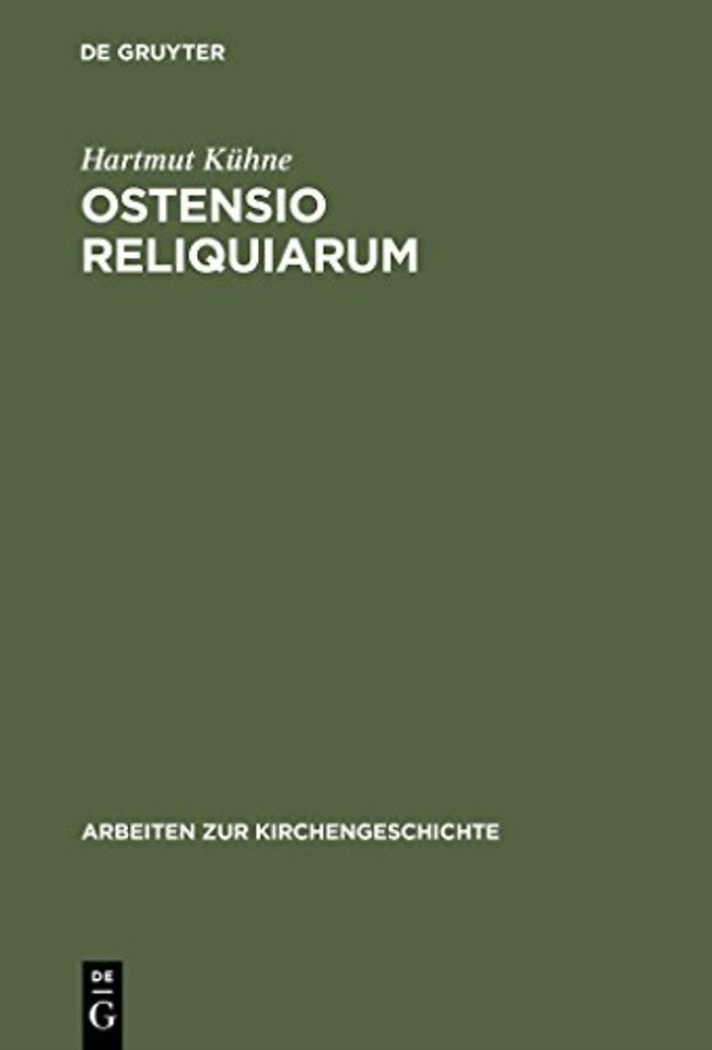 Ostensio reliquiarum – Untersuchungen über Entstehung, Ausbreitung, Gestalt und Funktion der Heiltumsweisungen im römisch–deutschen Regnum