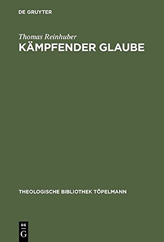 Kämpfender Glaube – Studien zu Luthers Bekenntnis am Ende von De servo arbitrio