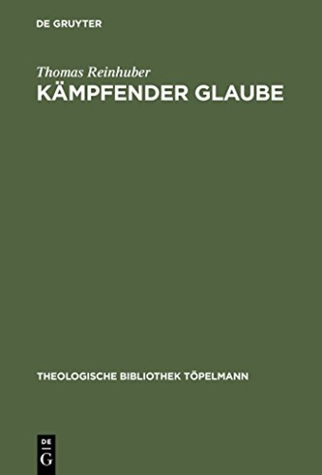 Kämpfender Glaube – Studien zu Luthers Bekenntnis am Ende von De servo arbitrio