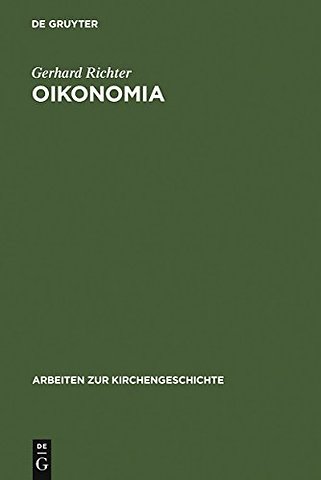 Oikonomia – Der Gebrauch des Wortes Oikonomia im Neuen Testament, bei den Kirchenvätern und in der theologischen Literatur bis ins 20. Jahrhundert