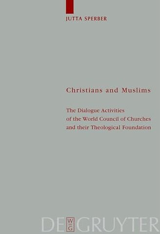 Christians and Muslims – The Dialogue Activities of the World Council of Churches and their Theological Foundation