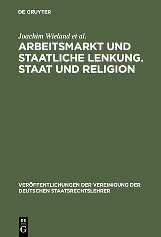 Arbeitsmarkt und staatliche Lenkung. Staat und R – Berichte und Diskussionen auf der Tagung der Vereinigung der Deutschen Staatsrechtslehrer in He