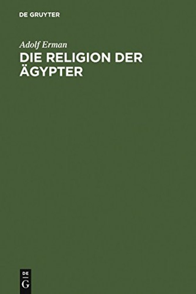Die Religion der Ägypter – Ihr Werden und Vergehen in vier Jahrtausenden