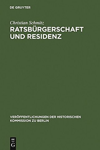 Ratsbürgerschaft und Residenz – Untersuchungen zu Berliner Ratsfamilien, Heiratskreisen und sozialen Wandlungen im 17. Jahrhundert