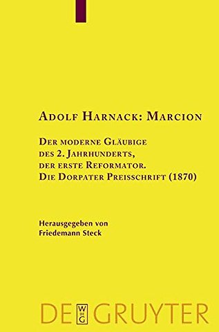Adolf Harnack: Marcion – Der moderne Gläubige des 2. Jahrhunderts, der erste Reformator. Die Dorpater Preisschrift (1870). Kritische Edition de