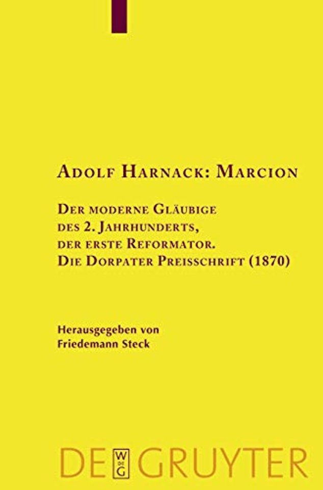 Adolf Harnack: Marcion – Der moderne Gläubige des 2. Jahrhunderts, der erste Reformator. Die Dorpater Preisschrift (1870). Kritische Edition de