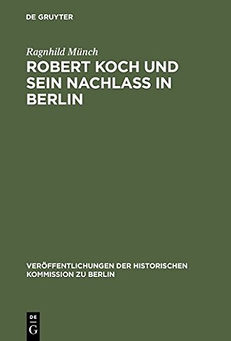 Robert Koch und sein Nachlaβ in Berlin