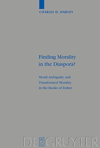 Finding Morality in the Diaspora? – Moral Ambiguity and Transformed Morality in the Books of Esther