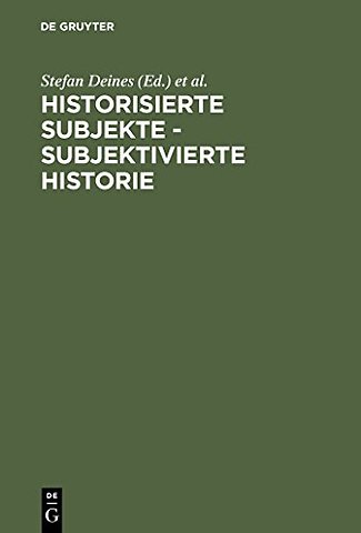 Historisierte Subjekte – Subjektivierte Historie – Zur Verfügbarkeit und Unverfügbarkeit von Geschichte