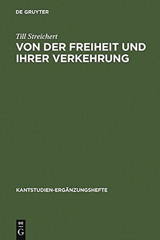 Von der Freiheit und ihrer Verkehrung – Eine Studie zu Kant und den Bedingungen der Möglichkeit einer kritischen Theorie der Gesellsch