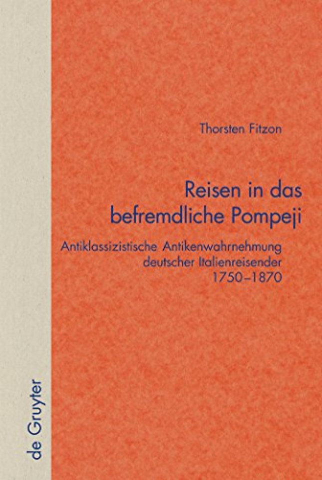 Reisen in das befremdliche Pompeji – Antiklassizistische Antikenwahrnehmung deutscher Italienreisender 1750–1870