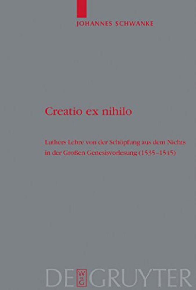 Creatio ex nihilo – Luthers Lehre von der Schöpfung aus dem Nichts in der Groβen Genesisvorlesung (1535–1545)