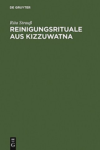 Reinigungsrituale aus Kizzuwatna – Ein Beitrag zur Erforschung hethitischer Ritualtradition und Kulturgeschichte