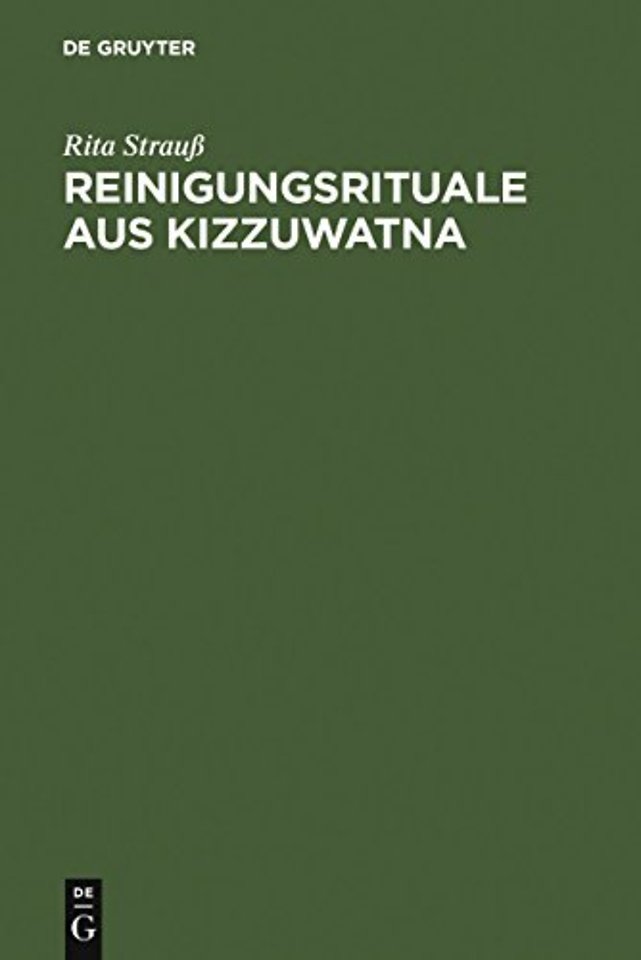 Reinigungsrituale aus Kizzuwatna – Ein Beitrag zur Erforschung hethitischer Ritualtradition und Kulturgeschichte