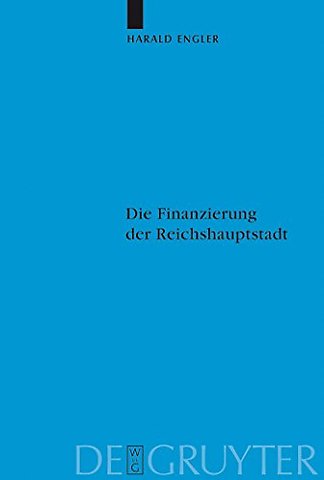 Die Finanzierung der Reichshauptstadt – Untersuchungen zu den hauptstadtbedingten staatlichen Ausgaben Preuβens und des Deutschen Re