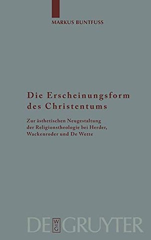 Die Erscheinungsform des Christentums – Zur ästhetischen Neugestaltung der Religionstheologie bei Herder, Wackenroder und De Wette