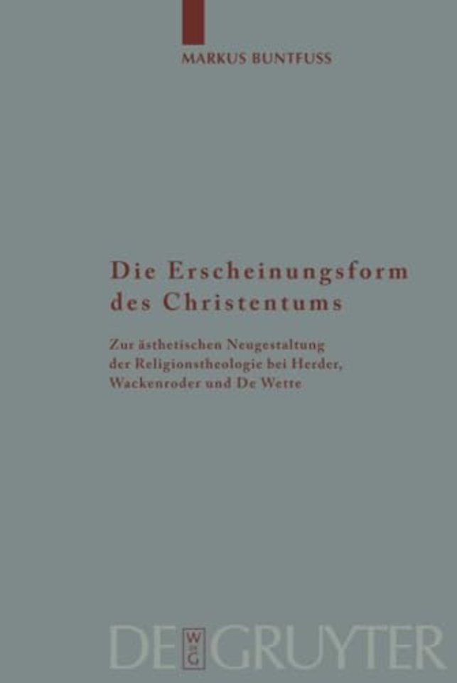 Die Erscheinungsform des Christentums – Zur ästhetischen Neugestaltung der Religionstheologie bei Herder, Wackenroder und De Wette