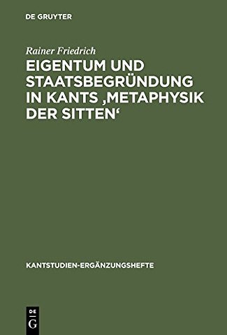 Eigentum und Staatsbegründung in Kants `Metaphysik der Sitten`