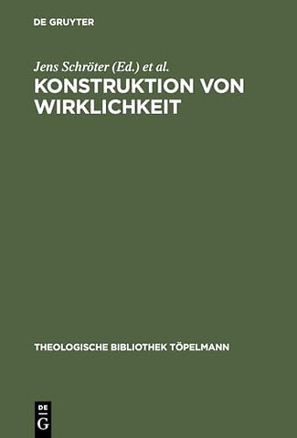 Konstruktion von Wirklichkeit – Beiträge aus geschichtstheoretischer, philosophischer und theologischer Perspektive