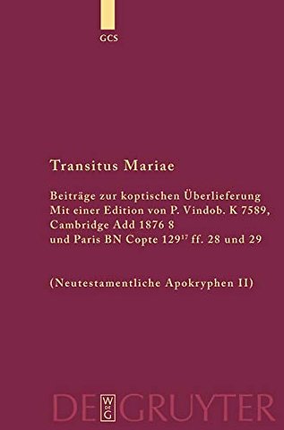 Transitus Mariae – Beiträge zur koptischen Überlieferung. Mit einer Edition von P.Vindob. K. 7589, Cambridge Add 1876 8 und Paris BN Copte 129