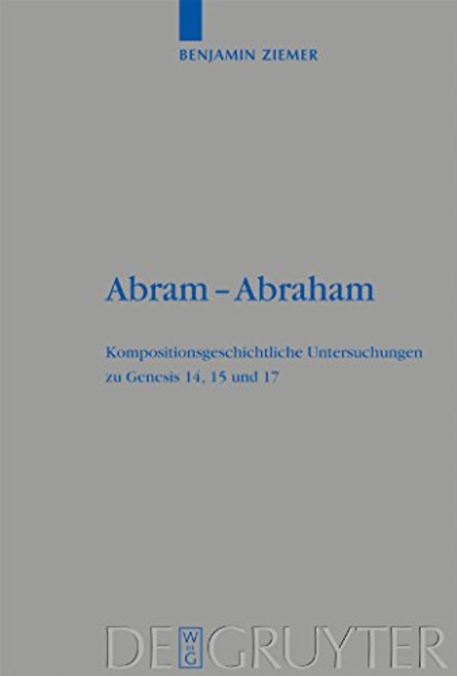 Abram – Abraham – Kompositionsgeschichtliche Untersuchungen zu Genesis 14, 15 und 17