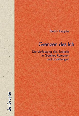 Grenzen des Ich – Die Verfassung des Subjekts in Goethes Romanen und Erzählungen