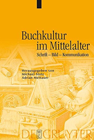 Buchkultur im Mittelalter – Schrift – Bild – Kommunikation