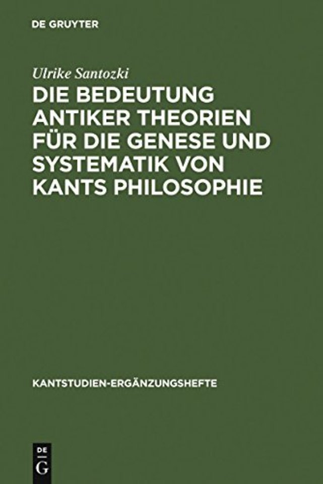 Die Bedeutung antiker Theorien fur die Genese und Systematik von Kants Philosophie