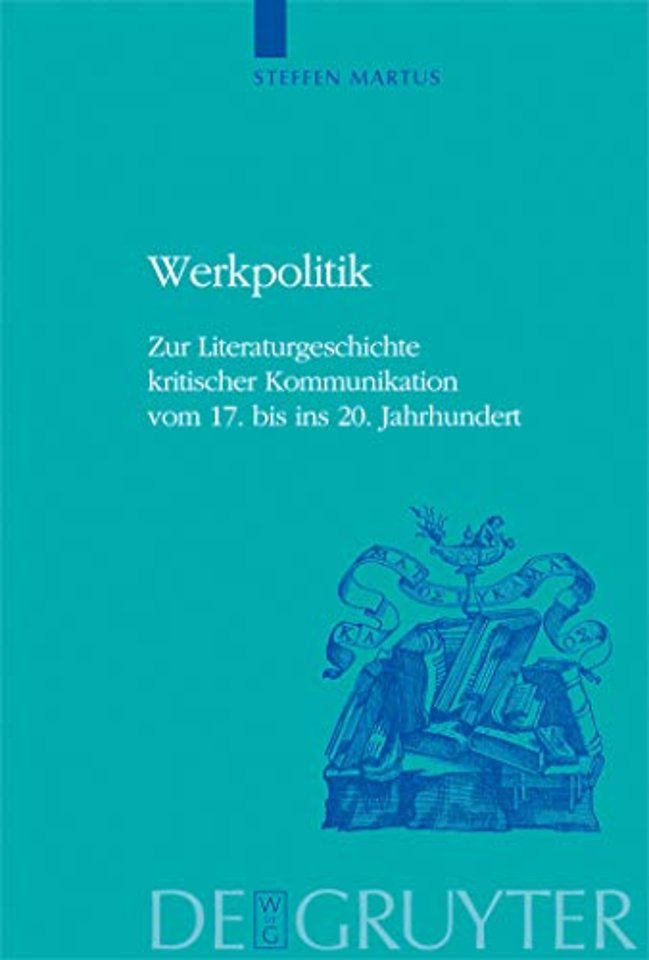Werkpolitik – Zur Literaturgeschichte kritischer Kommunikation vom 17. bis ins 20. Jahrhundert mit Studien zu Klopstock, Tieck, Goethe und George