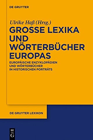 Groβe Lexika und Wörterbücher Europas – Europäische Enzyklopädien und Wörterbücher in historischen Porträts