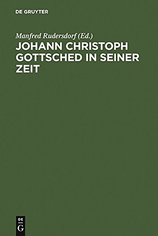 Johann Christoph Gottsched in seiner Zeit – Neue Beiträge zu Leben, Werk und Wirkung
