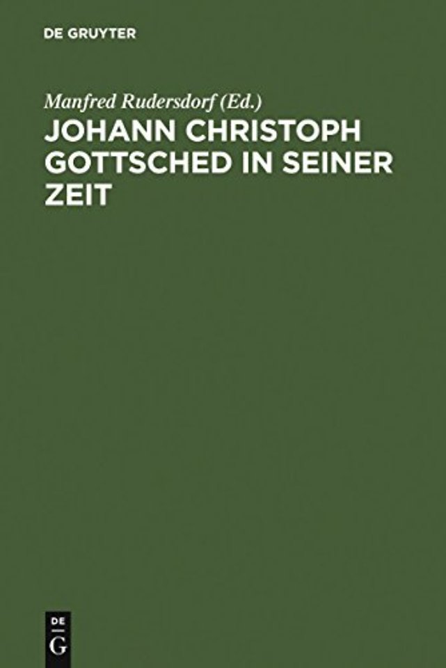 Johann Christoph Gottsched in seiner Zeit – Neue Beiträge zu Leben, Werk und Wirkung