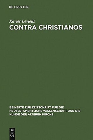 Contra Christianos – La critique sociale et religieuse du christianisme des origines au concile de Nicée (45–325)