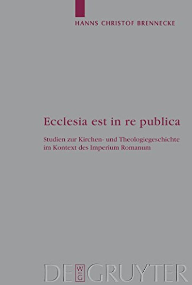 Ecclesia est in re publica – Studien zur Kirchen– und Theologiegeschichte im Kontext des Imperium Romanum