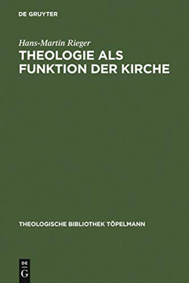 Theologie als Funktion der Kirche – Eine systematisch–theologische Untersuchung zum Verhältnis von Theologie und Kirche in der Moderne
