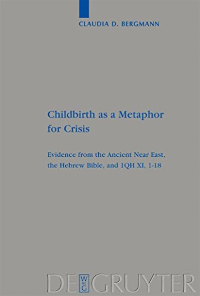 Childbirth as a Metaphor for Crisis – Evidence from the Ancient Near East, the Hebrew Bible, and 1QH XI, 1–18