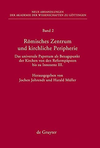 Römisches Zentrum und kirchliche Peripherie – Das universale Papsttum als Bezugspunkt der Kirchen von den Reformpäpsten bis zu Innozenz III.