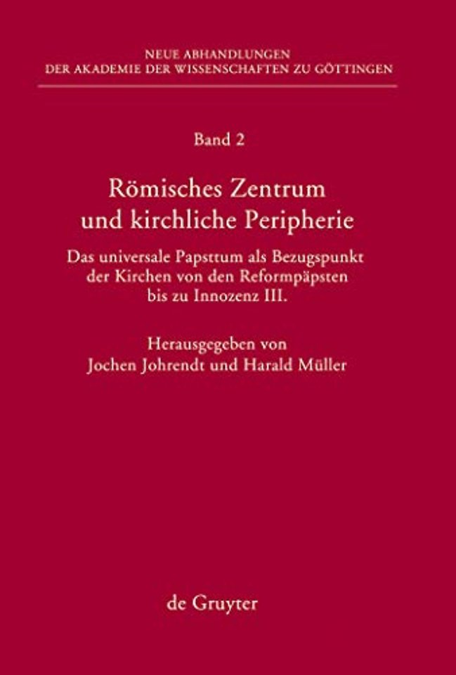 Römisches Zentrum und kirchliche Peripherie – Das universale Papsttum als Bezugspunkt der Kirchen von den Reformpäpsten bis zu Innozenz III.