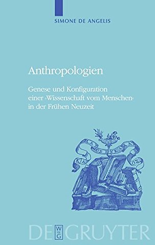 Anthropologien – Genese und Konfiguration einer `Wissenschaft vom Menschen` in der Frühen Neuzeit