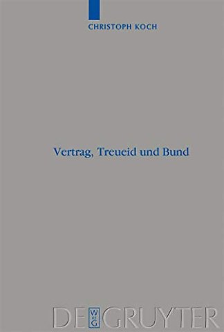 Vertrag, Treueid und Bund – Studien zur Rezeption des altorientalischen Vertragsrechts im Deuteronomium und zur Ausbildung der Bundestheolog