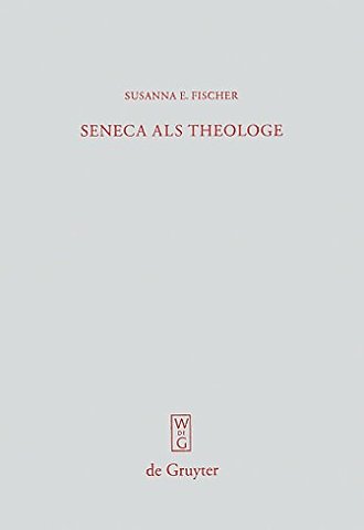 Seneca als Theologe – Studien zum Verhältnis von Philosophie und Tragödiendichtung