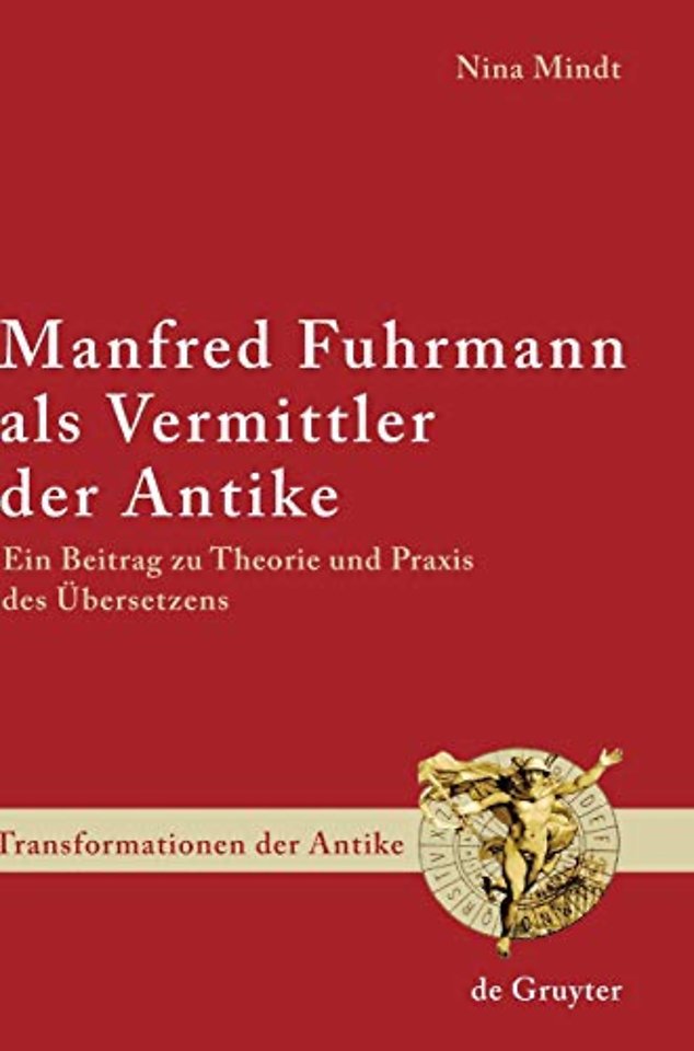 Manfred Fuhrmann als Vermittler der Antike – Ein Beitrag zu Theorie und Praxis des Übersetzens