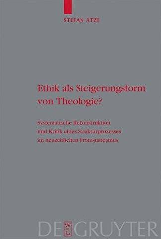 Ethik als Steigerungsform von Theologie? – Systematische Rekonstruktion und Kritik eines Strukturprozesses im neuzeitlichen Protestantismus