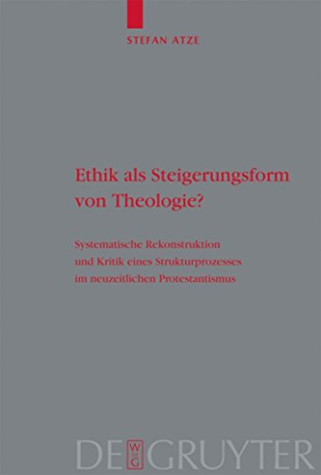 Ethik als Steigerungsform von Theologie? – Systematische Rekonstruktion und Kritik eines Strukturprozesses im neuzeitlichen Protestantismus