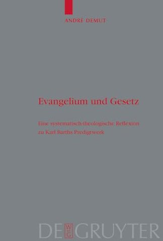 Evangelium und Gesetz – Eine systematisch–theologische Reflexion zu Karl Barths Predigtwerk