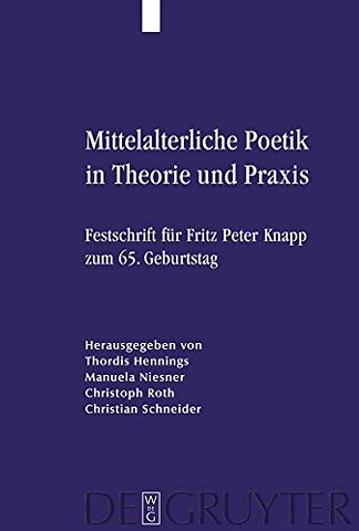 Mittelalterliche Poetik in Theorie und Praxis – Festschrift für Fritz Peter Knapp zum 65. Geburtstag