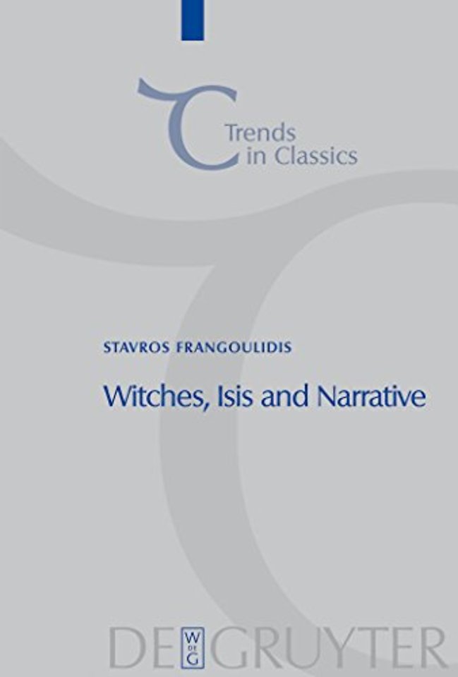 Witches, Isis and Narrative – Approaches to Magic in Apuleius` "Metamorphoses"