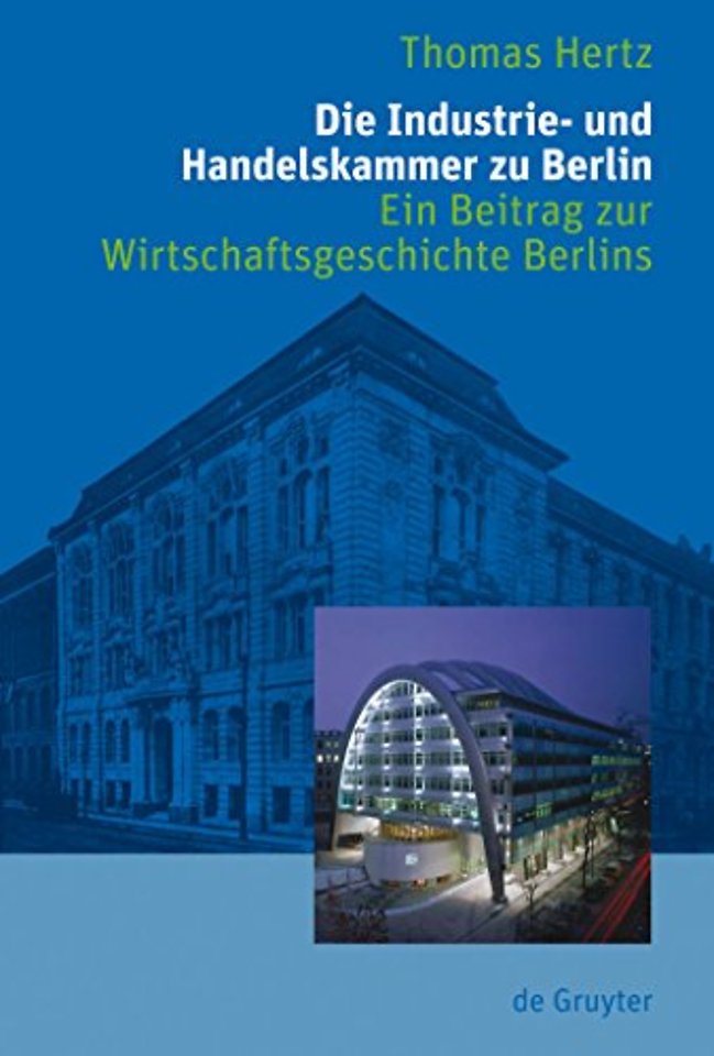 Die Industrie– und Handelskammer zu Berlin – Ein Beitrag zur Wirtschaftsgeschichte Berlins